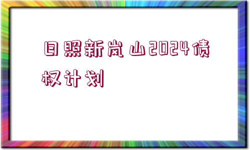 日照新嵐山2024債權(quán)計劃