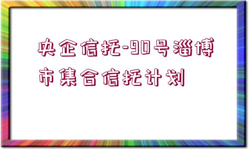 央企信托-90號淄博市集合信托計劃