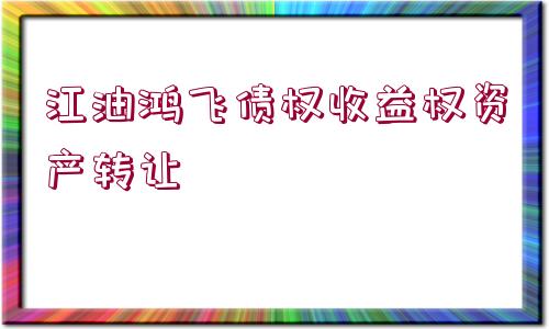 江油鴻飛債權收益權資產轉讓