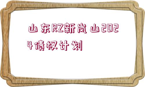 山東RZ新嵐山2024債權計劃