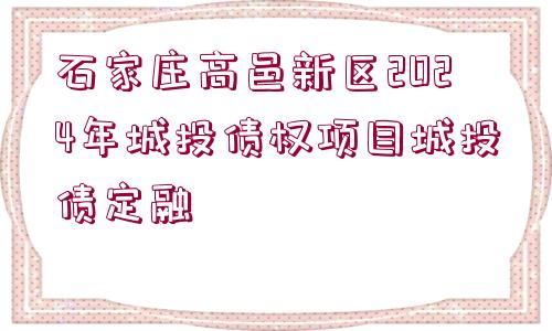 石家莊高邑新區(qū)2024年城投債權(quán)項目城投債定融