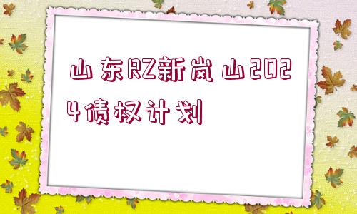 山東RZ新嵐山2024債權(quán)計劃