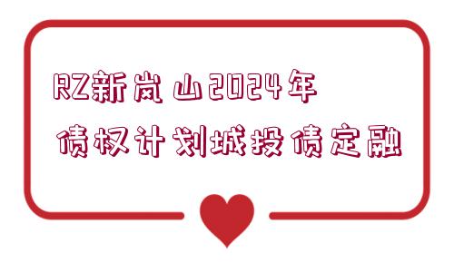 RZ新嵐山2024年債權(quán)計劃城投債定融