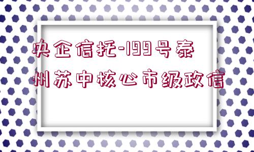 央企信托-199號泰州蘇中核心市級政信