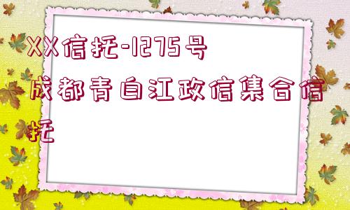 XX信托-1275號(hào)成都青白江政信集合信托