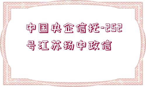 中國央企信托-252號江蘇揚中政信