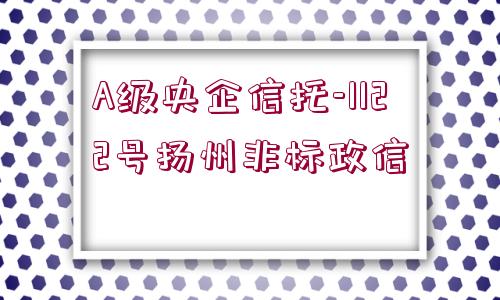 A級央企信托-1122號揚(yáng)州非標(biāo)政信