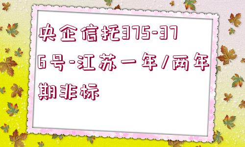 央企信托375-376號-江蘇一年/兩年期非標(biāo)