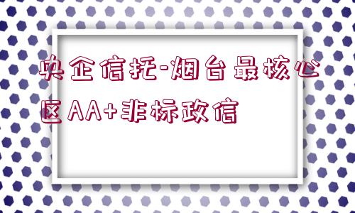 央企信托-煙臺(tái)最核心區(qū)AA+非標(biāo)政信