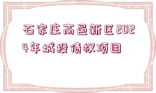 石家莊高邑新區(qū)2024年城投債權(quán)項(xiàng)目