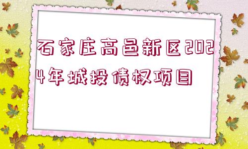 石家莊高邑新區(qū)2024年城投債權(quán)項目