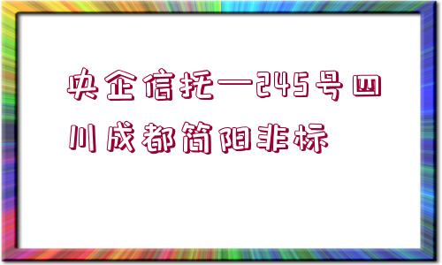 央企信托—245號四川成都簡陽非標