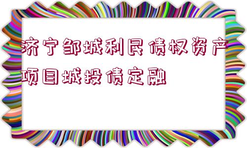 濟(jì)寧鄒城利民債權(quán)資產(chǎn)項目城投債定融