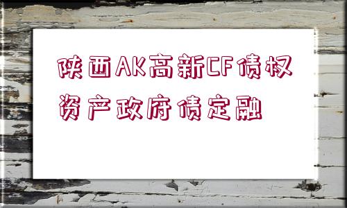 陜西AK高新CF債權資產(chǎn)政府債定融