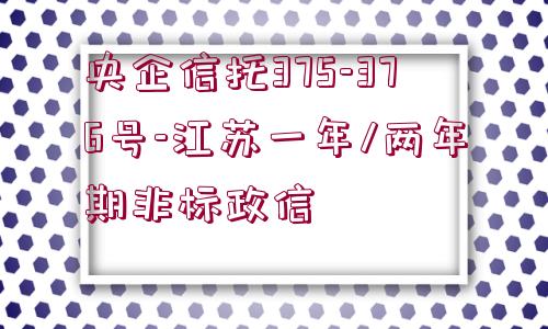 央企信托375-376號-江蘇一年/兩年期非標(biāo)政信