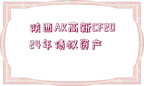 陜西AK高新CF2024年債權(quán)資產(chǎn)