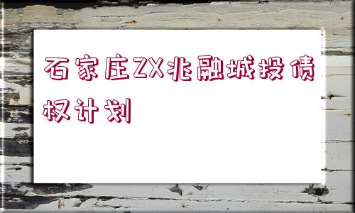 石家莊ZX兆融城投債權(quán)計劃