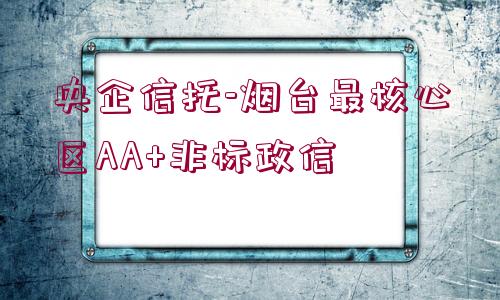 央企信托-煙臺(tái)最核心區(qū)AA+非標(biāo)政信