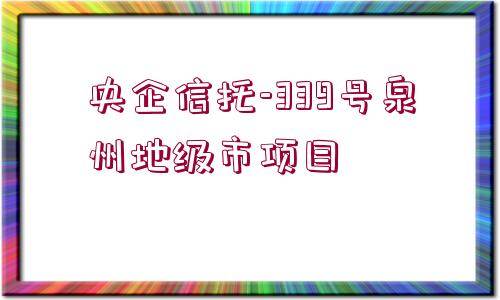 央企信托-339號泉州地級市項目