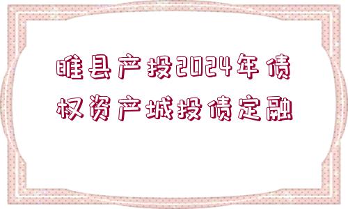 睢縣產(chǎn)投2024年債權(quán)資產(chǎn)城投債定融