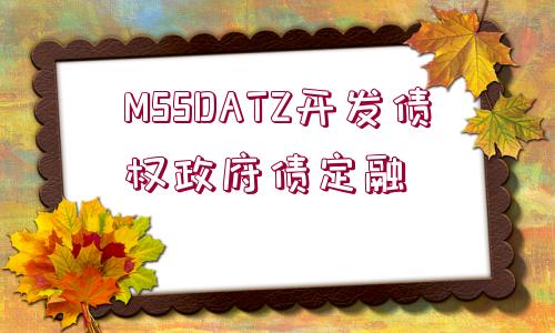 MSSDATZ開(kāi)發(fā)債權(quán)政府債定融