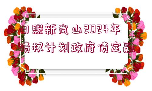 日照新嵐山2024年債權(quán)計(jì)劃政府債定融