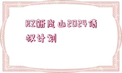 RZ新嵐山2024債權(quán)計劃