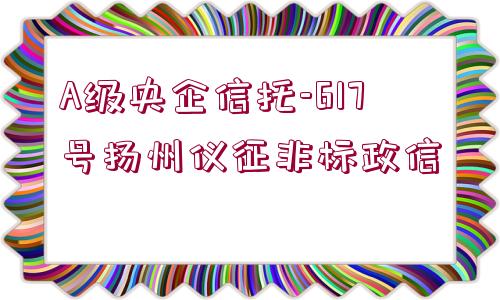 A級央企信托-617號揚州儀征非標政信