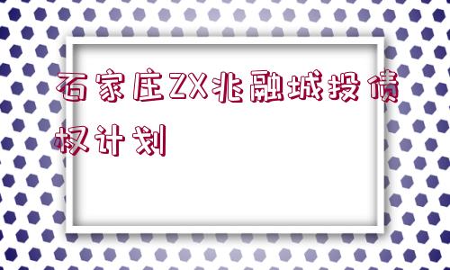 石家莊ZX兆融城投債權(quán)計劃