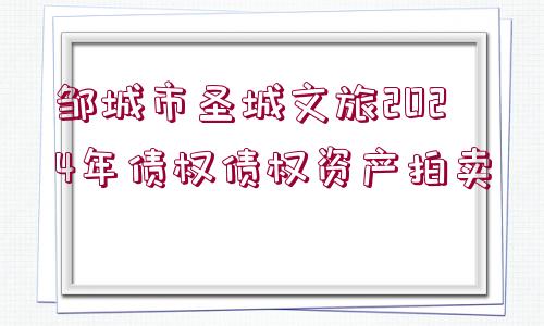 鄒城市圣城文旅2024年債權債權資產(chǎn)拍賣