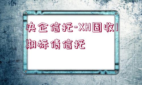 央企信托-XH固收1期標(biāo)債信托