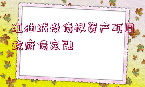 江油城投債權(quán)資產(chǎn)項目政府債定融