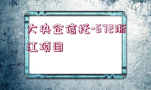 大央企信托-672浙江項目