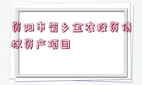 資陽市蜀鄉(xiāng)金農(nóng)投資債權(quán)資產(chǎn)項目