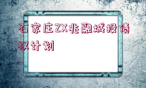 石家莊ZX兆融城投債權(quán)計劃