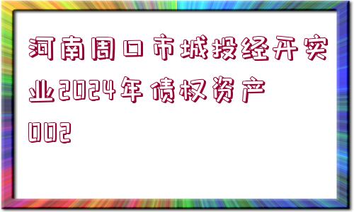 河南周口市城投經開實業(yè)2024年債權資產002