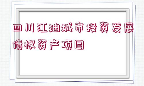 四川江油城市投資發(fā)展債權(quán)資產(chǎn)項目