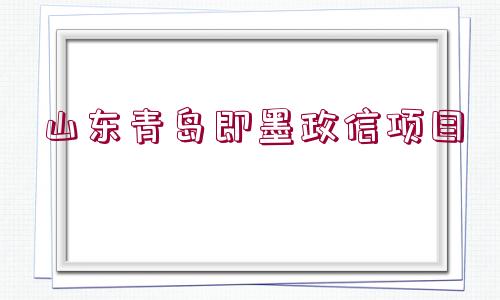 山東青島即墨政信項目