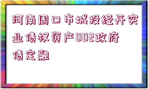 河南周口市城投經(jīng)開實業(yè)債權資產(chǎn)002政府債定融