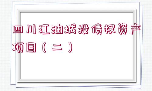 四川江油城投債權(quán)資產(chǎn)項(xiàng)目（二）