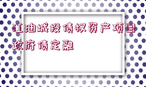 江油城投債權(quán)資產(chǎn)項目政府債定融