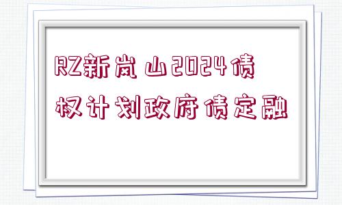 RZ新嵐山2024債權(quán)計劃政府債定融