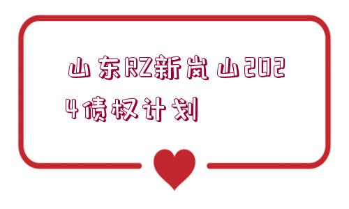 山東RZ新嵐山2024債權(quán)計劃