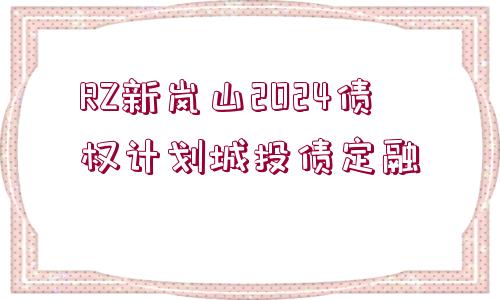 RZ新嵐山2024債權計劃城投債定融