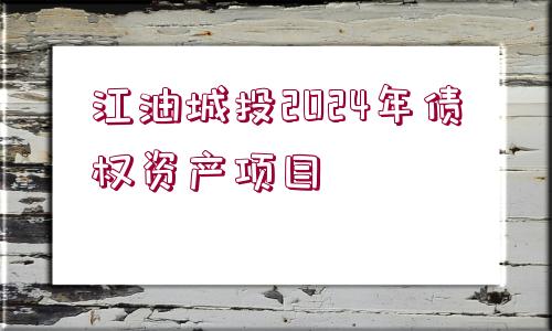 江油城投2024年債權(quán)資產(chǎn)項目