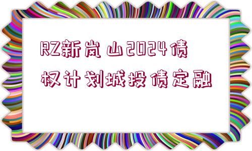 RZ新嵐山2024債權(quán)計劃城投債定融