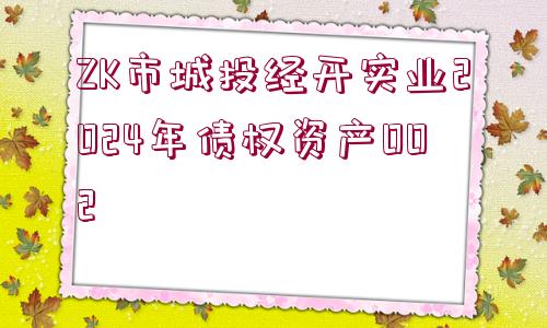 ZK市城投經(jīng)開實業(yè)2024年債權資產(chǎn)002