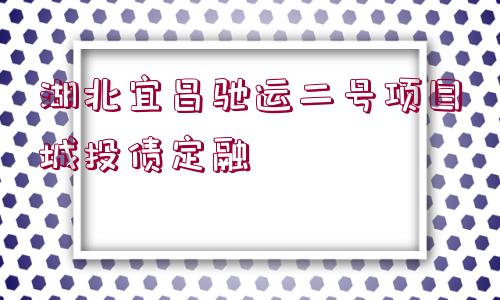 湖北宜昌馳運(yùn)二號(hào)項(xiàng)目城投債定融