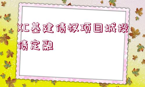 XC基建債權(quán)項目城投債定融