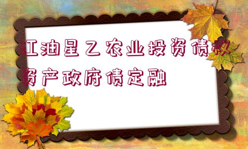 江油星乙農(nóng)業(yè)投資債權資產(chǎn)政府債定融